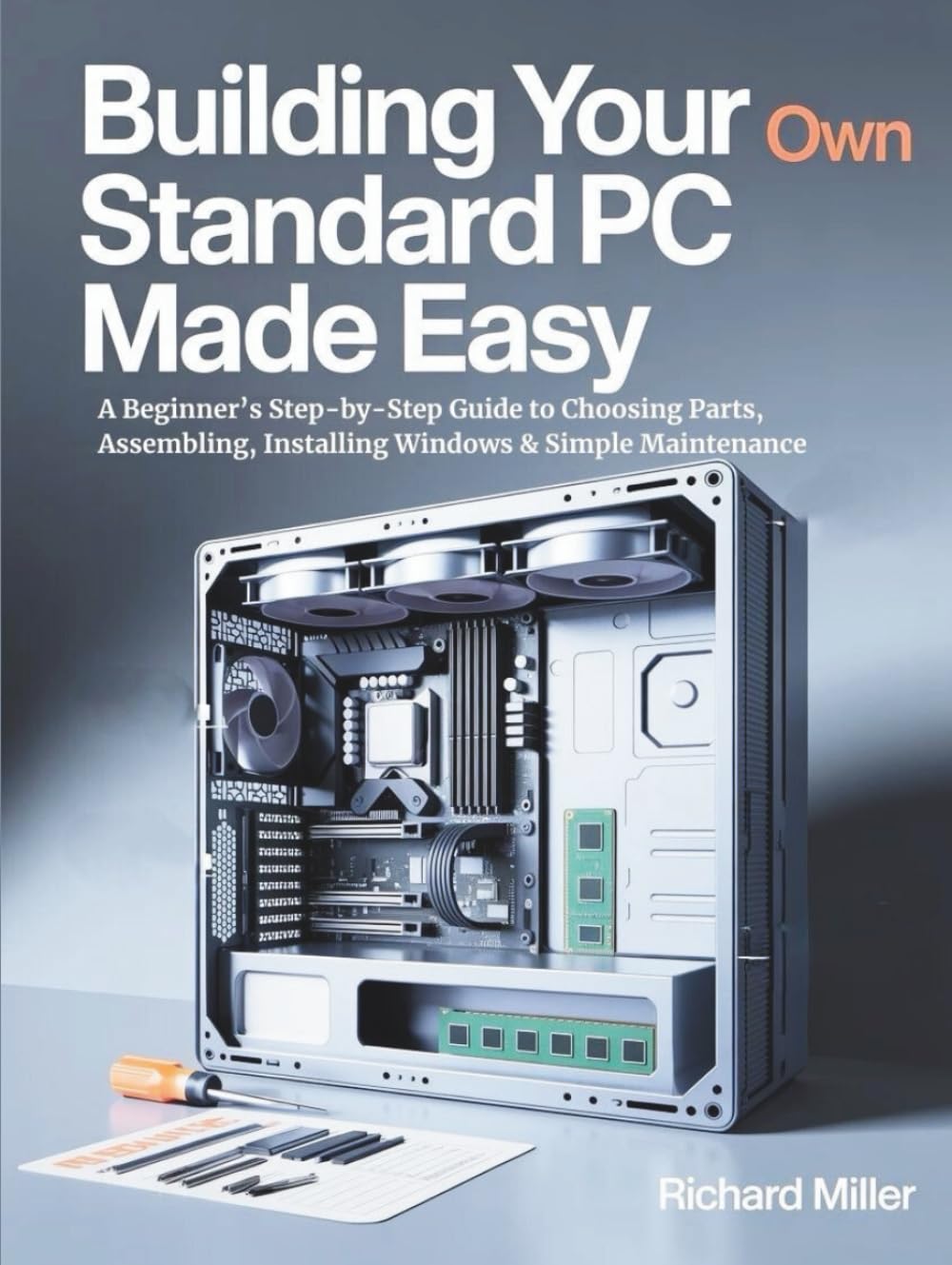 Building Your Own Standard PC Made Easy: A Beginner’s Step-by-Step Guide to Choosing Parts, Assembling, Installing Windows & Simple Maintenance