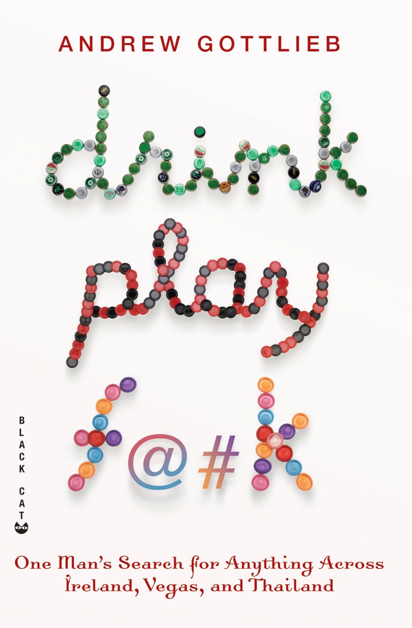 Drink, Play, F@#k: One Man's Search for Anything Across Ireland, Las Vegas, and Thailand