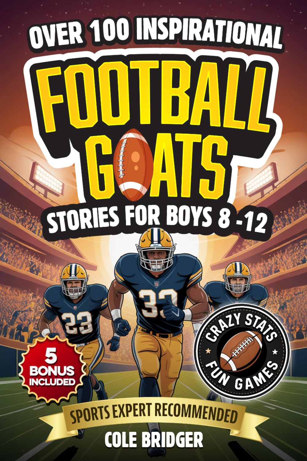Inspirational Football GOATS Stories for Boys 8-12: Over 100 Legendary Football Stories, Crazy Stats, and Games That Build Grit and Team Spirit (Inspirational Sports Stories)