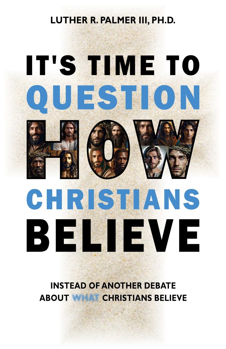 It's Time to Question HOW Christians Believe: Instead of Another Debate about What Christians Believe