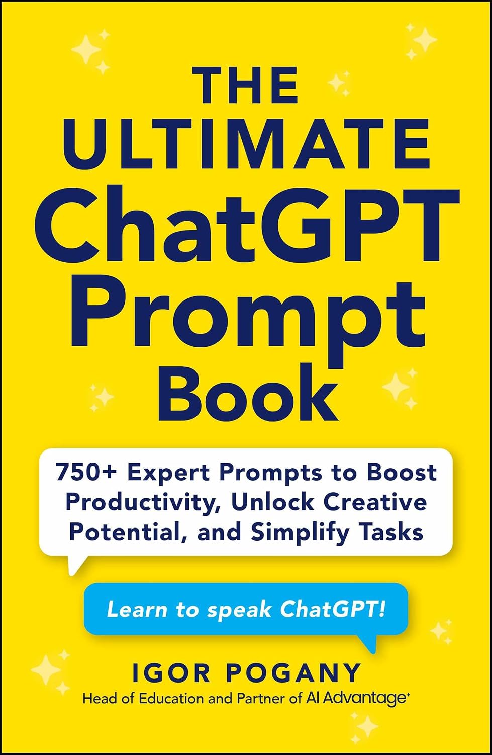 The Ultimate ChatGPT Prompt Book: 750+ Expert Prompts to Boost Productivity, Unlock Creative Potential, and Simplify Tasks