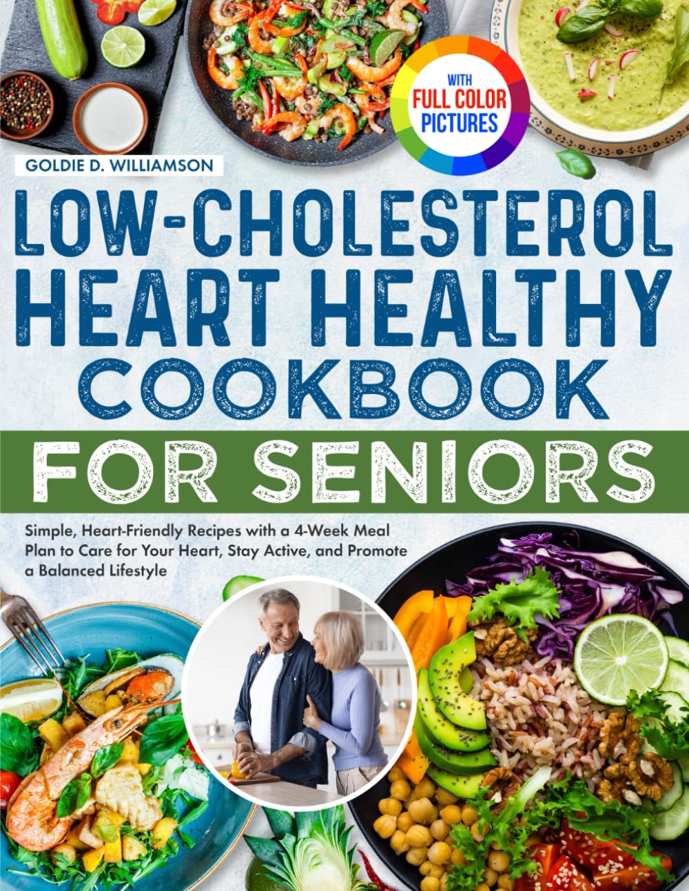 Low-Cholesterol Heart Healthy Cookbook for Seniors: Simple, Heart-Friendly Recipes with a 4-Week Meal Plan to Care for Your Heart, Stay Active, and Promote a Balanced Lifestyle | Full Color Edition