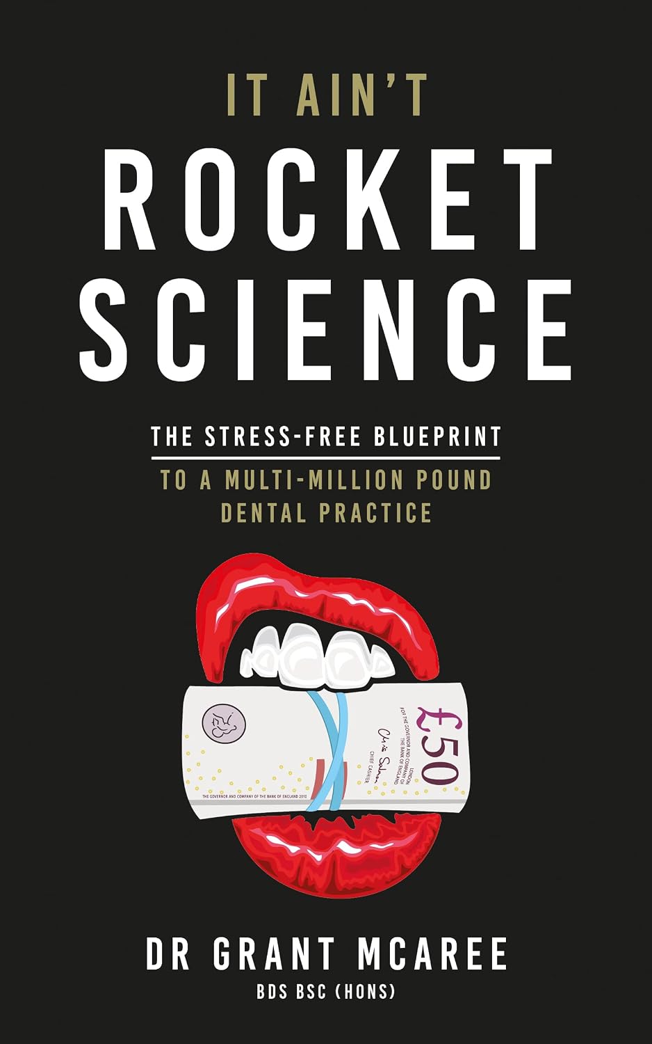 It Ain't Rocket Science: The stress-free blueprint to a multi-million pound dental practice