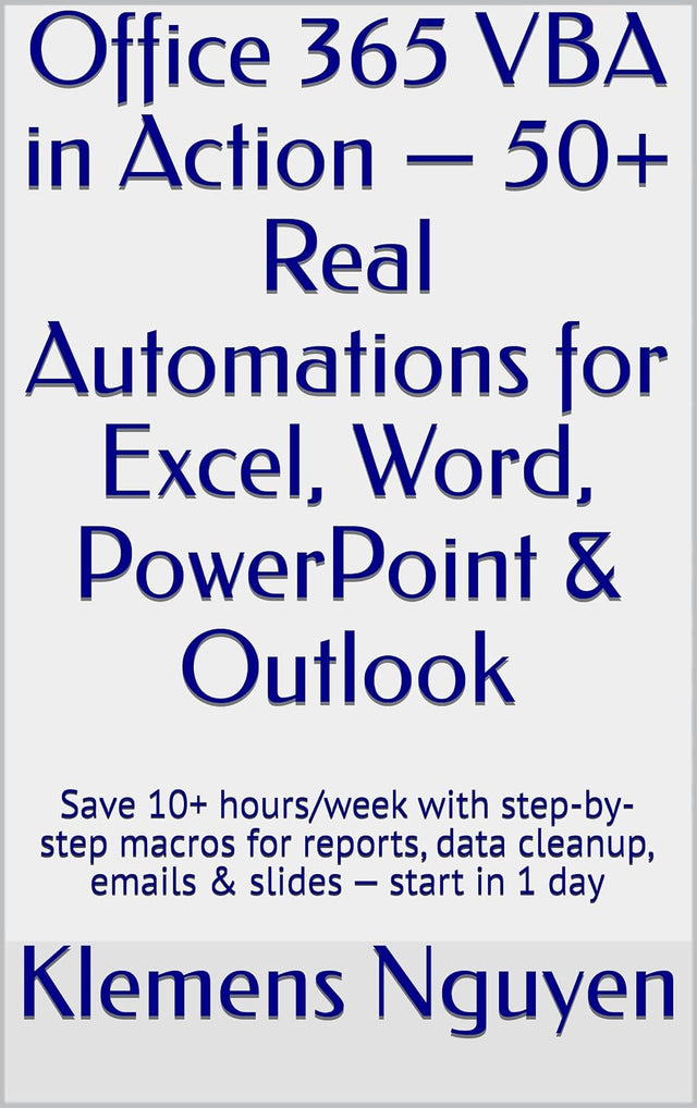 Office 365 VBA in Action — 50+ Real Automations for Excel, Word, PowerPoint & Outlook: Save 10+ hours/week with step-by-step macros for reports, data ... ... — start in 1 day (VBA & macros Book 19)
