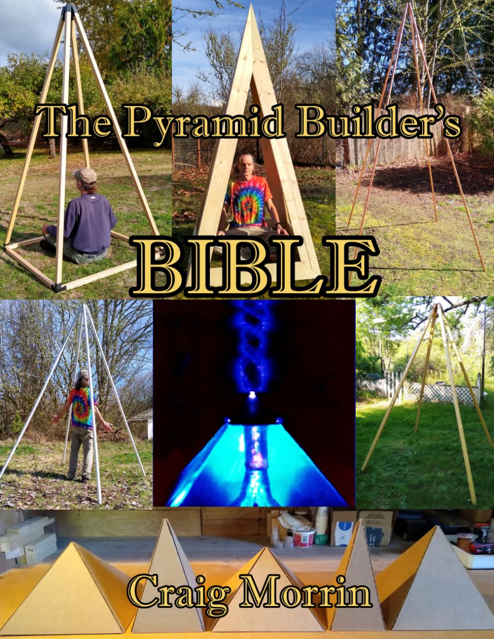 The Pyramid Builder's Bible: DIY Blueprints with Step-By-Step Instructions on How to Build Tabletop and Full-Sized Meditation Pyramids Out of Wood, ... Ra and Dimensions of the Great Pyramid