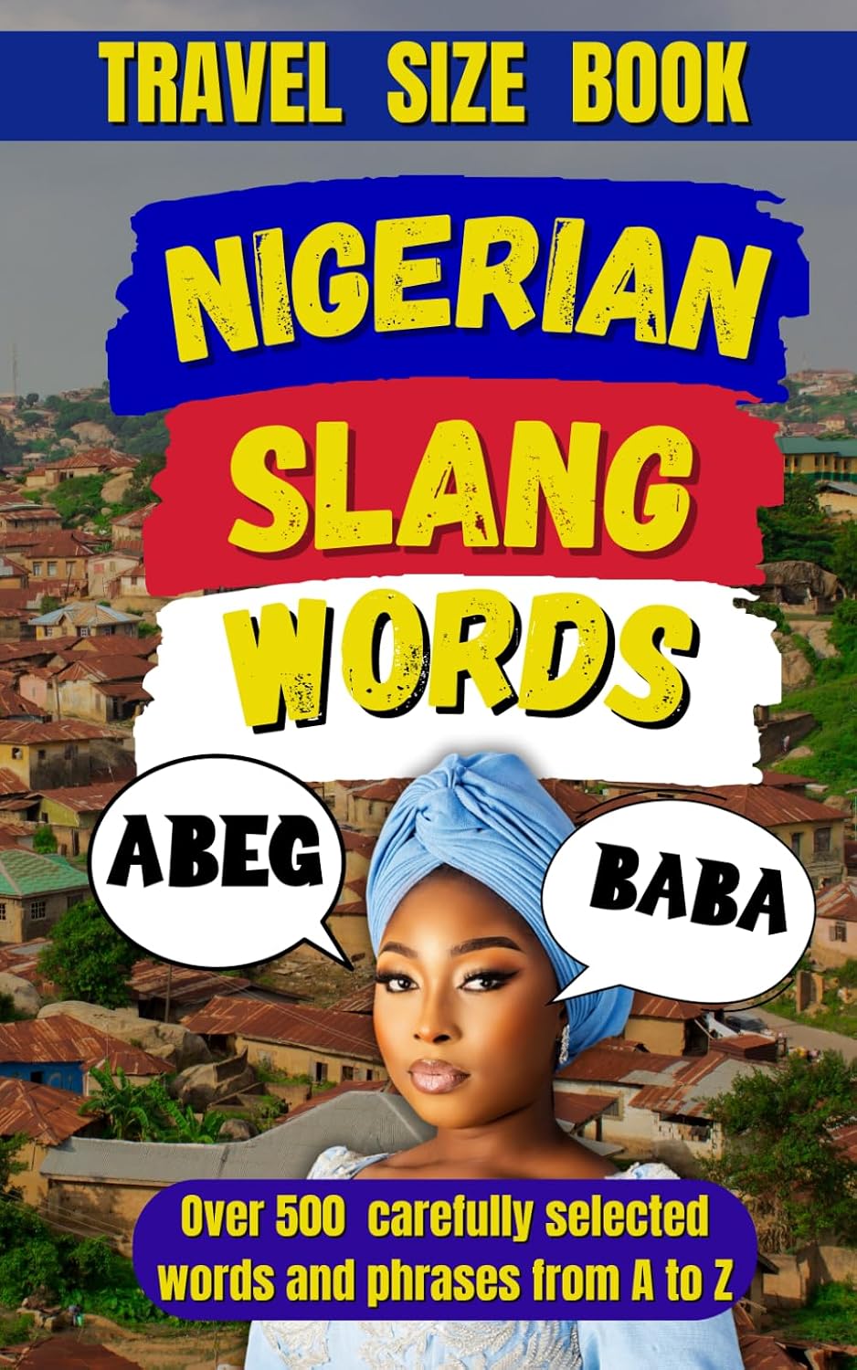 Nigerian Slang Dictionary: 500 Slangs That’ll Make You Sound Like You Grew Up in Lagos (Travel Slang Dictionary)