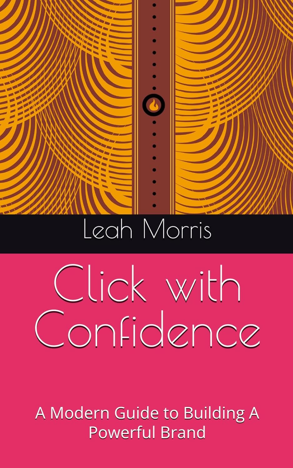 Click with Confidence: A Modern Guide to Building A Powerful Brand