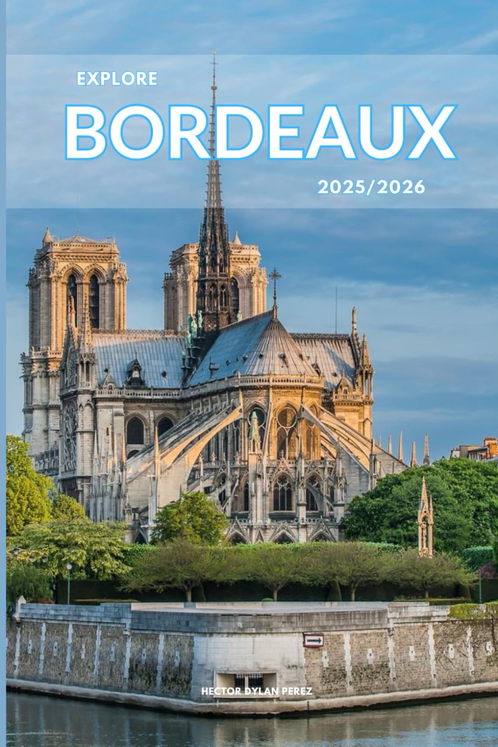 Explore Bordeaux 2025/2026: The Insider’s Handbook to Must-See Destination, Rich History and Culture, Off-the-Beaten-Path Adventures, Hidden Gems, Local Insights & Expert Tips