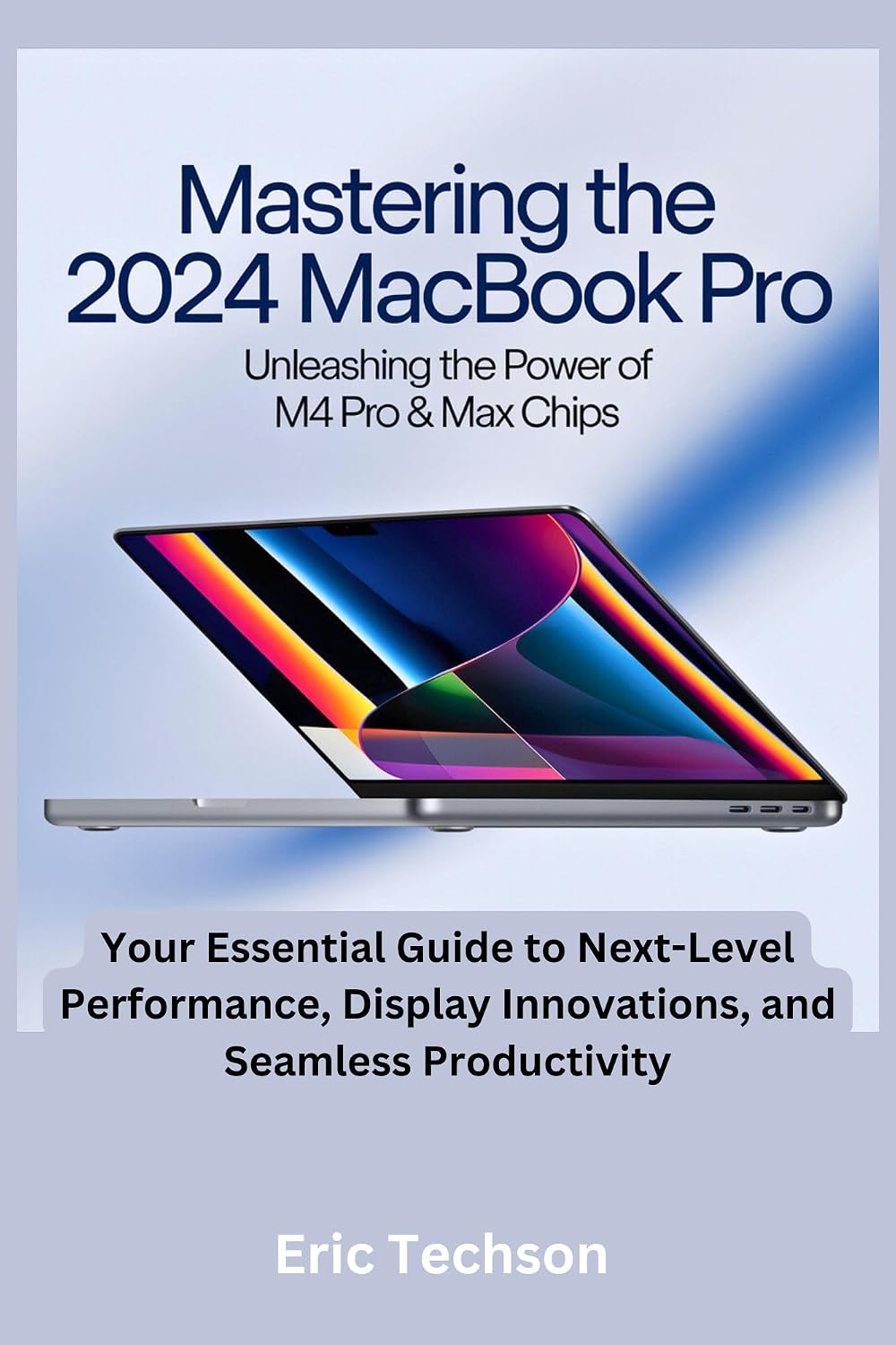 Mastering the 2024 MacBook Pro Unleashing the Power of M4 Pro & M4 Max Chips: Your Essential Guide to Next-Level Performance, Display Innovations, and ... (Getting the most from your Apple device)