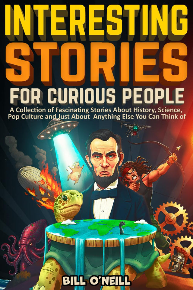 Interesting Stories For Curious People: A Collection of Fascinating Stories About History, Science, Pop Culture and Just About Anything Else You Can Think of