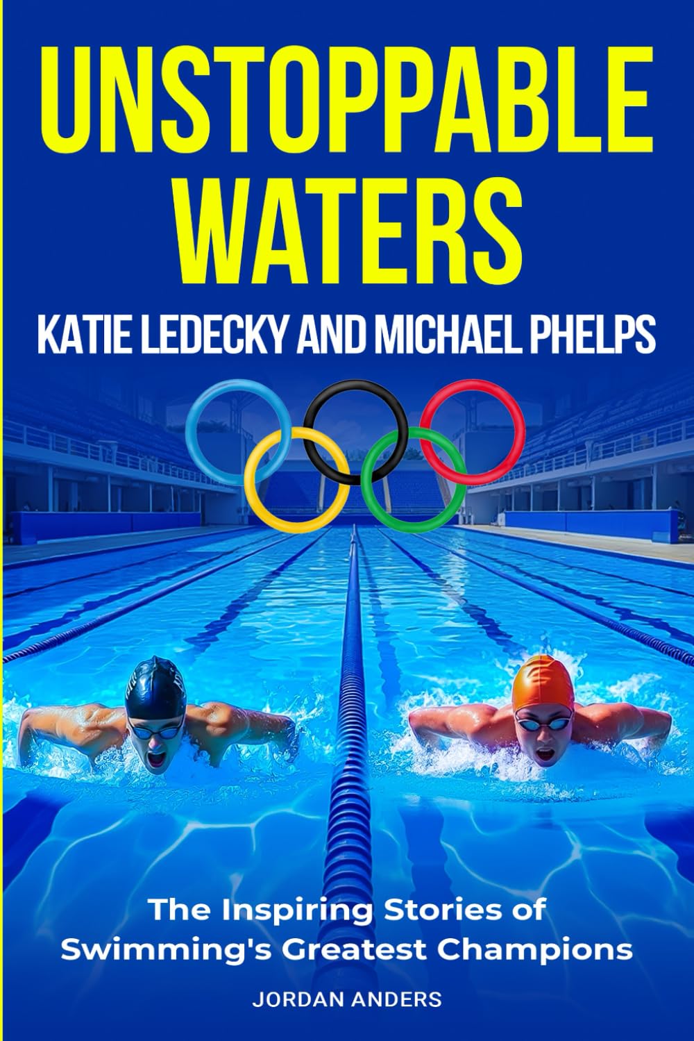 Unstoppable Waters: Katie Ledecky and Michael Phelps: The Inspiring Stories of Swimming's Greatest Champions