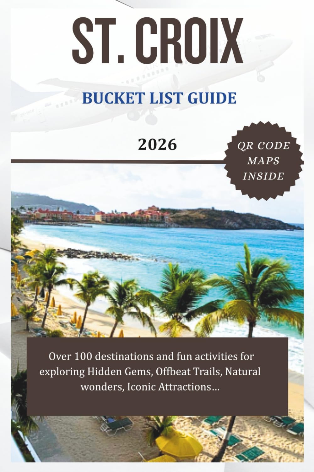ST. CROIX BUCKET LIST GUIDE 2026: Over 100 destinations and fun activities for exploring Hidden Gems, Offbeat Trails, Natural wonders, Iconic Attractions. (Over 100 ways to Explore)