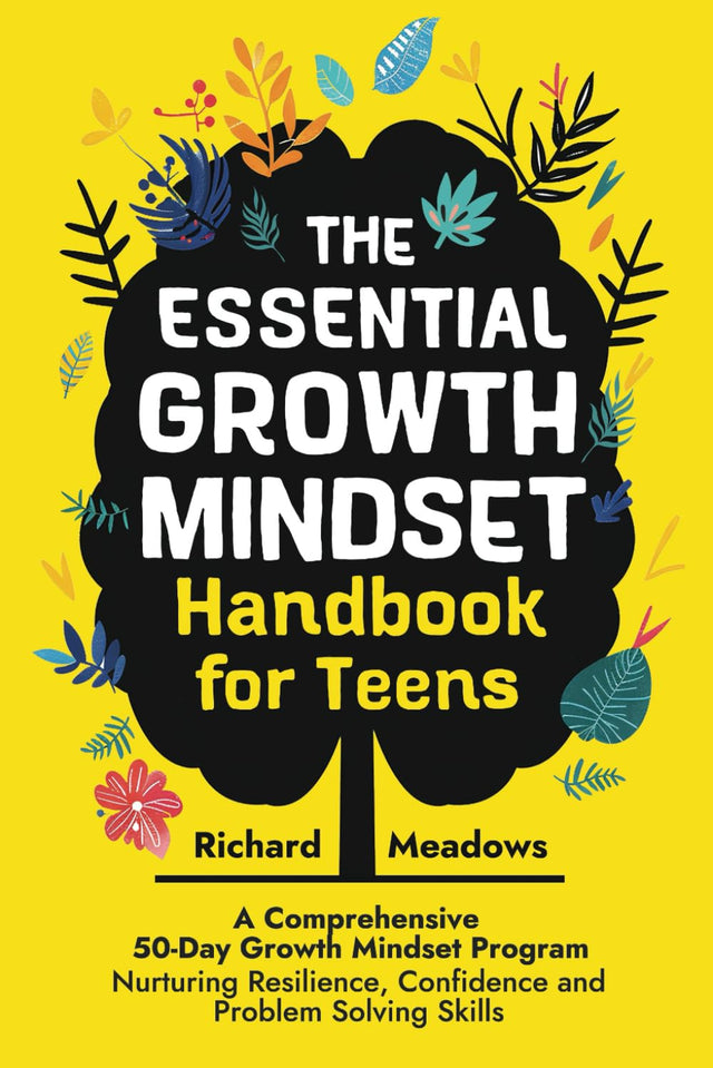 The Essential Growth Mindset Handbook for Teens: A Comprehensive 50-Day Growth Mindset Program Nurturing Resilience, Confidence and Problem Solving ... Skills Workbooks and Handbooks for Teens)