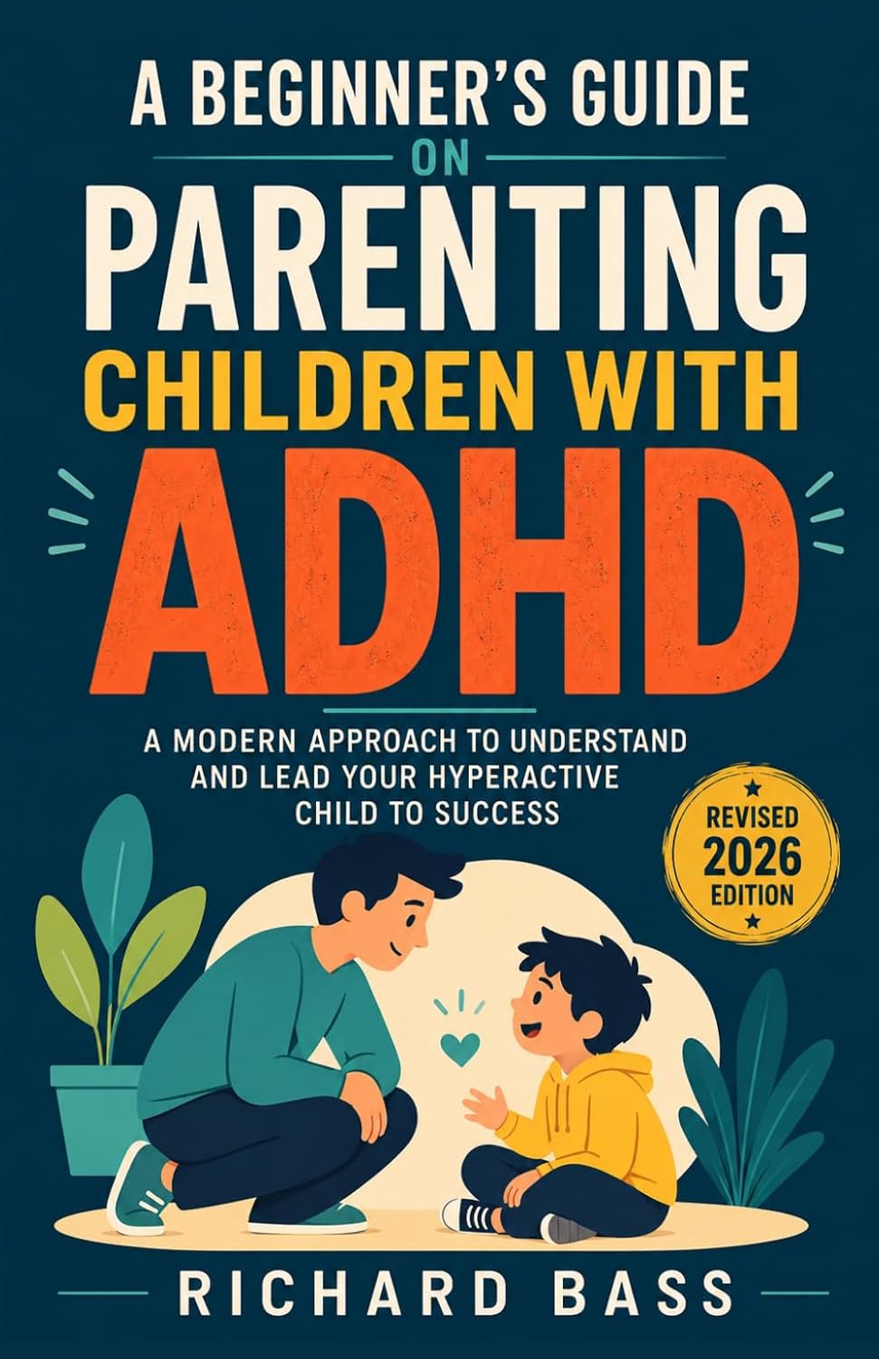 A Beginner's Guide on Parenting Children with ADHD: A Modern Approach to Understand and Lead your Hyperactive Child to Success (Successful Parenting)