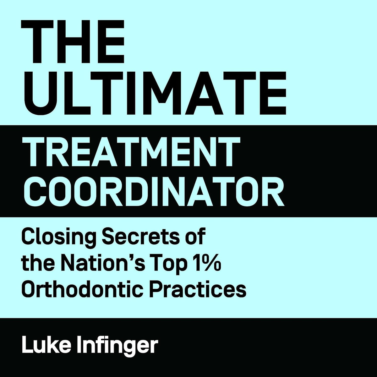 The Ultimate Treatment Coordinator: Closing Secrets of the Nation’s Top 1% Orthondontic Practices