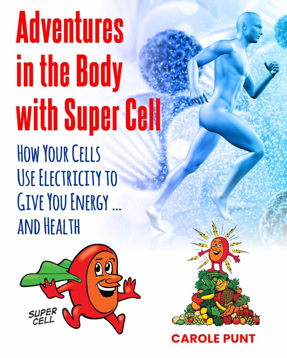 Adventures in the Body with Super Cell: How Your Cells Use Electricity to Give You Energy … and Health