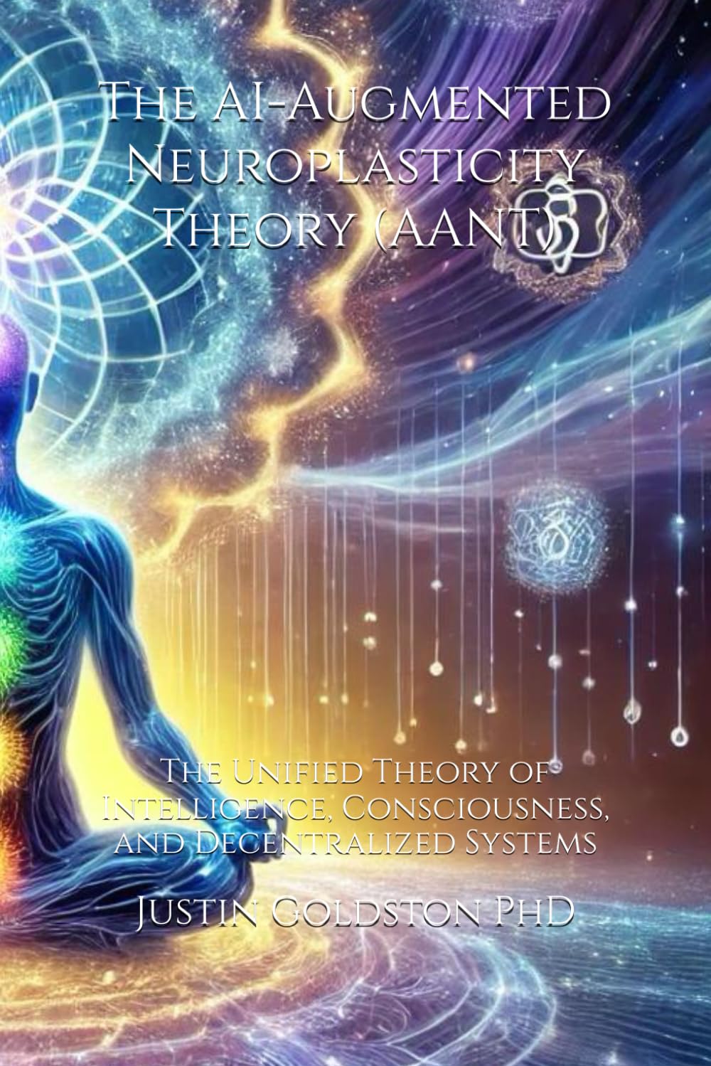 The AI-Augmented Neuroplasticity Theory (AANT): The Unified Theory of Intelligence, Consciousness, and Decentralized Systems (The SydTek University Stacks)