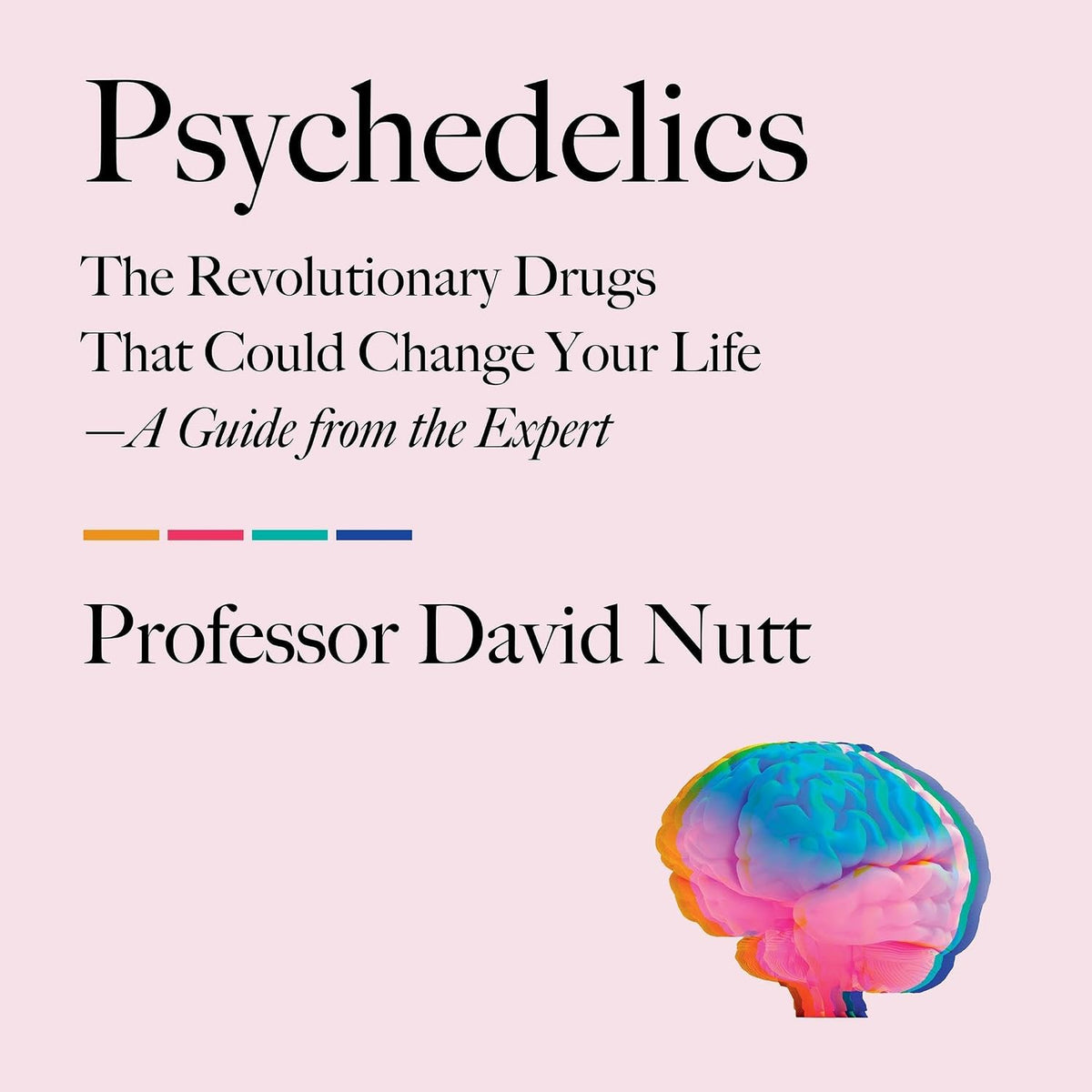 Psychedelics: The Revolutionary Drugs That Could Change Your Life—A Guide from the Expert