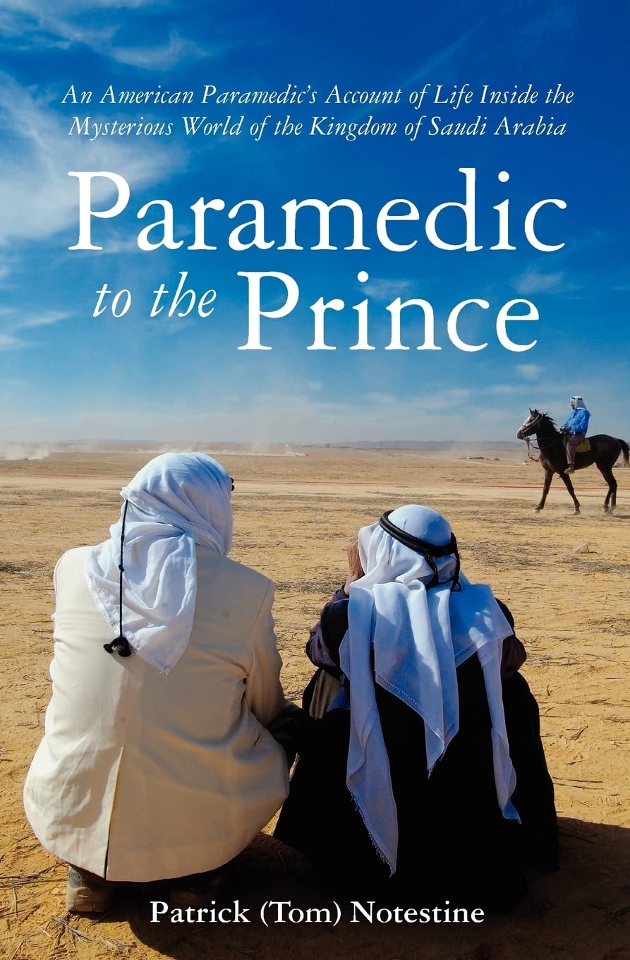 Paramedic to the Prince: An American Paramedic's Account of Life Inside the Mysterious World of the Kingdom of Saudi Arabia