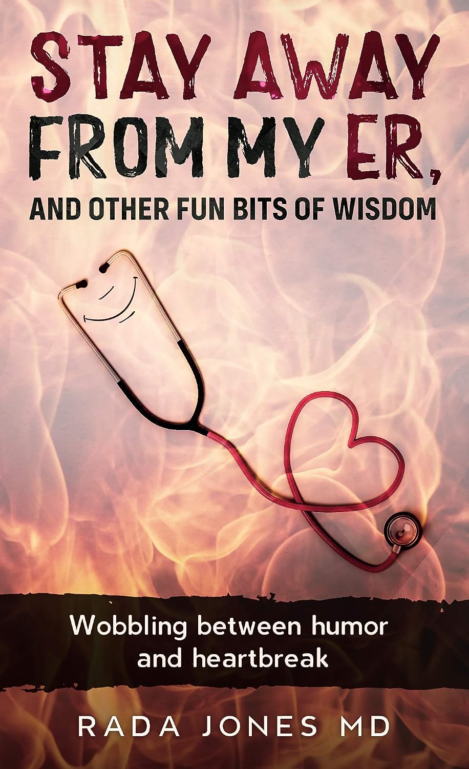 Stay Away from my ER and other fun bits of wisdom: Wobbling between humor and heartbreak