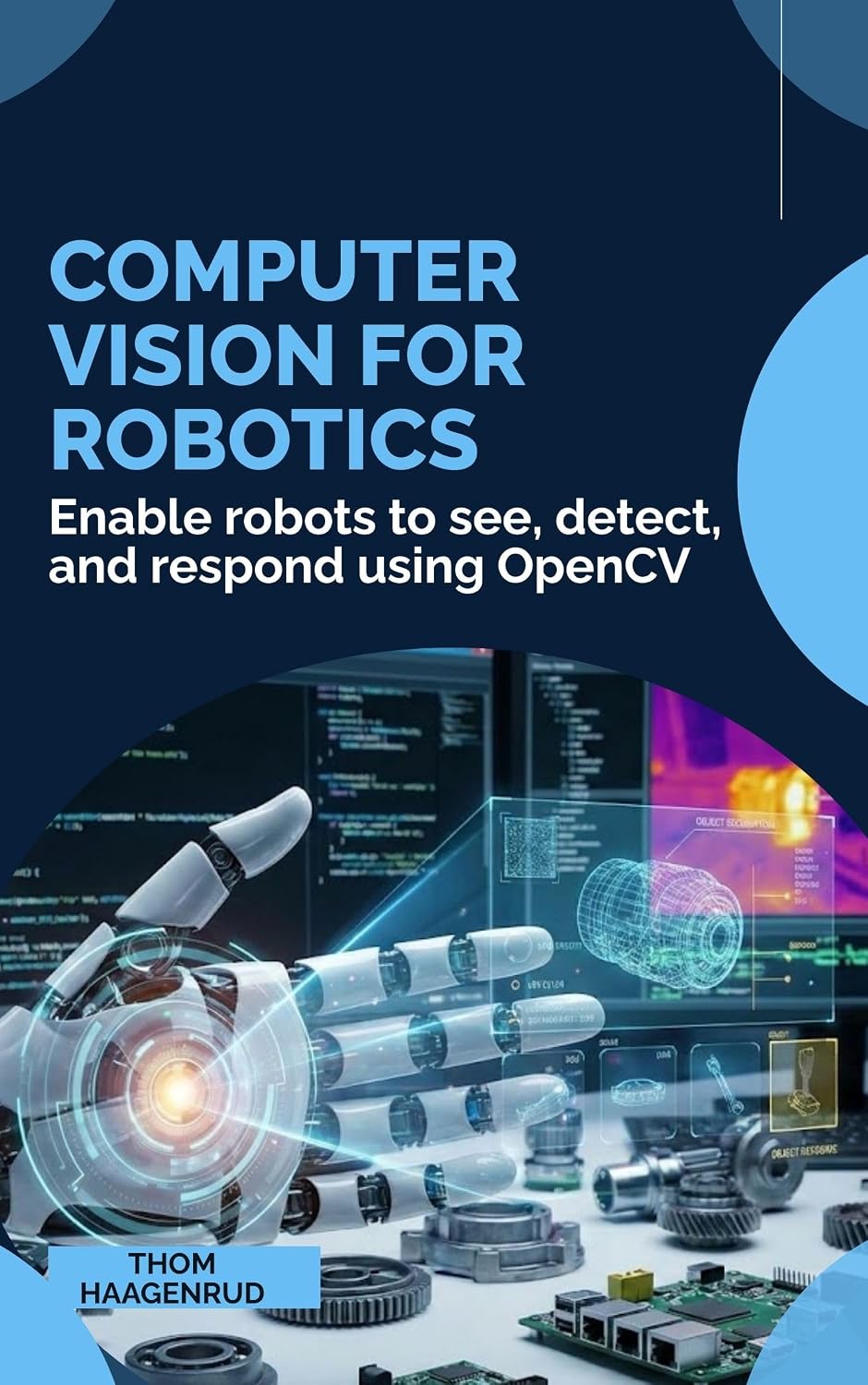 Computer Vision for Robotics: Enable robots to see, detect, and respond using OpenCV