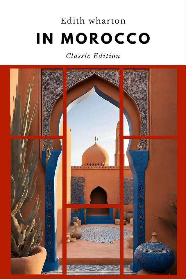 In Morocco: A Journey Through the Enchanting Land of Dreams with Original Classic Illustrations