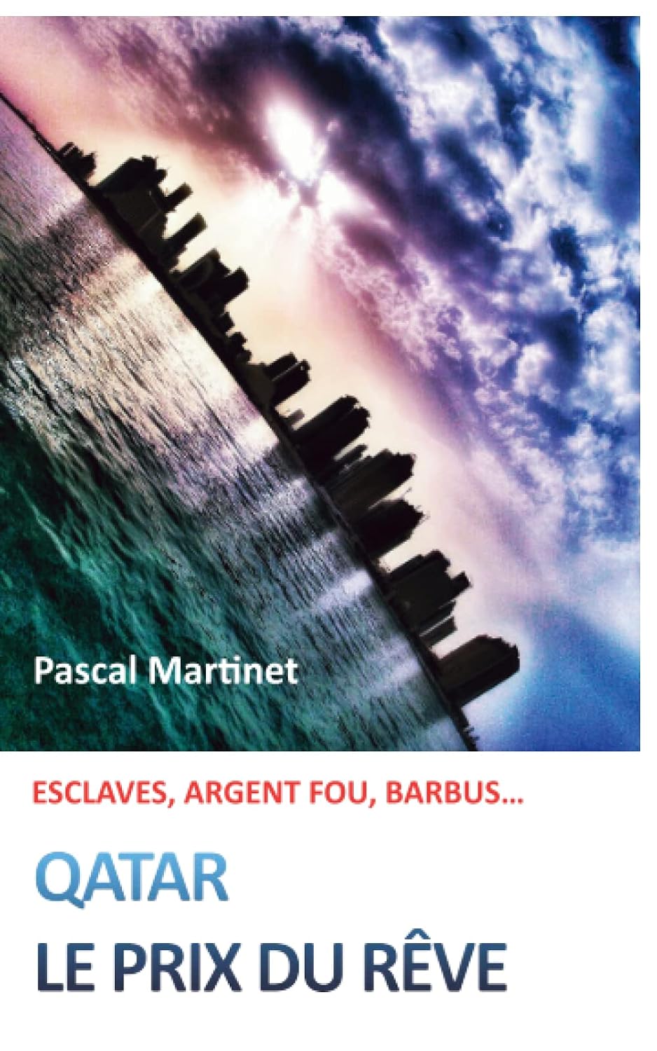 Qatar : Le prix du rêve: Esclaves, argent fou, barbus... (French Edition)