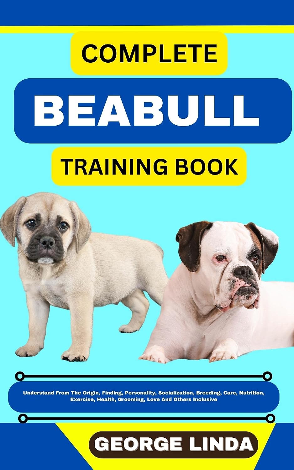 COMPLETE BEABULL TRAINING BOOK : Understand From The Origin, Finding, Personality, Socialization, Breeding, Care, Nutrition, Exercise, Health, Grooming, Love And Others Inclusive
