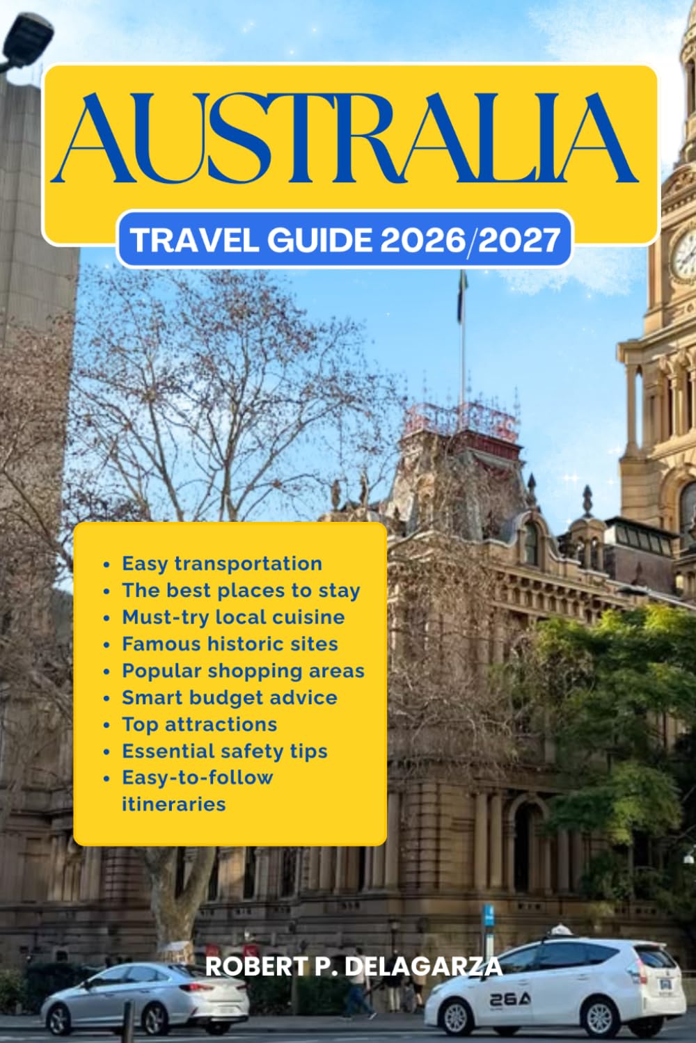 AUSTRALIA TRAVEL GUIDE 2026/2027: The Complete Trip Planning Guide with Easy Itineraries, Top Attractions, Local Tips, Food, Transportation, Accommodation, Road Trips & Budget Advice