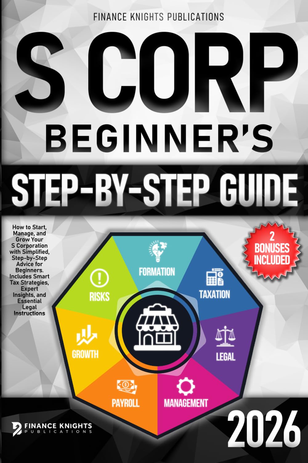 S Corp Beginner’s Guide: How to Start, Manage, and Grow Your S Corp with Simplified, Step-by-Step Advice for Beginners. Includes Smart Tax Strategies, Expert Insights, and Essential Legal Instructions