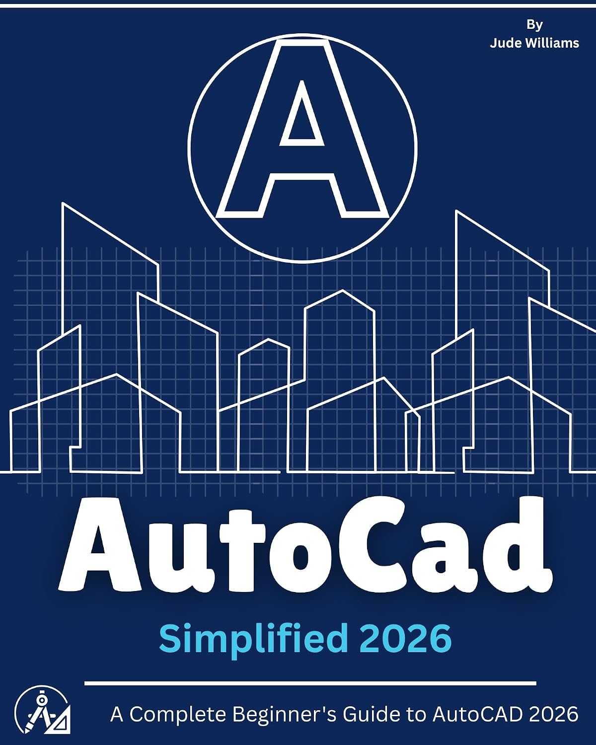 AutoCAD 2026 SIMPLIFIED: A Complete Beginner's Guide to AutoCAD 2026