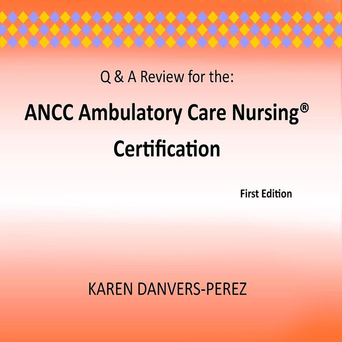Q & A Review for the: ANCC Ambulatory Care Nursing Certification