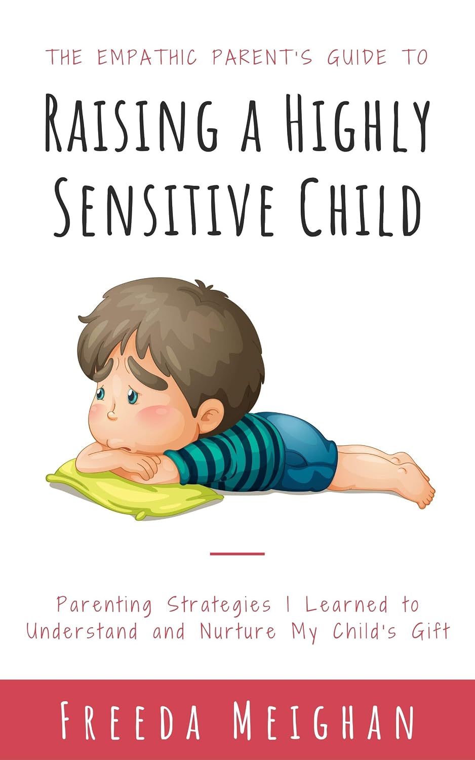 The Empathic Parent’s Guide to Raising a Highly Sensitive Child: Parenting Strategies I Learned to Understand and Nurture My Child's Gift (The Empathic Parent's Guide)