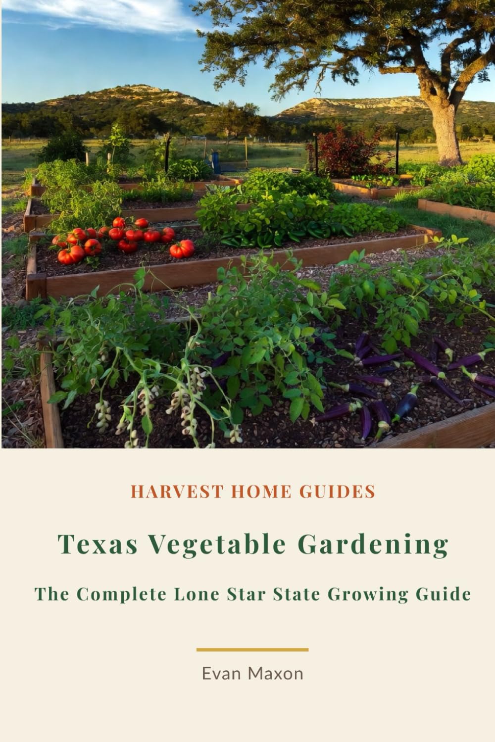 Texas Vegetable Gardening: The Complete Guide to Growing Vegetables in the Lone Star State: Month-by-Month Planting Calendar, Zone 7–10 Growing Guide, ... and Gulf Coast Texas (Harvest Home Guides)