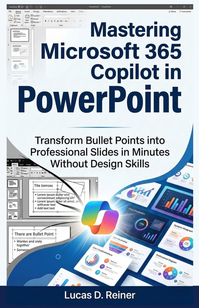 Mastering Microsoft 365 Copilot in PowerPoint: Transform Bullet Points into Professional Slides in Minutes Without Design Skills (Microsoft 365 Copilot Mastery Series)