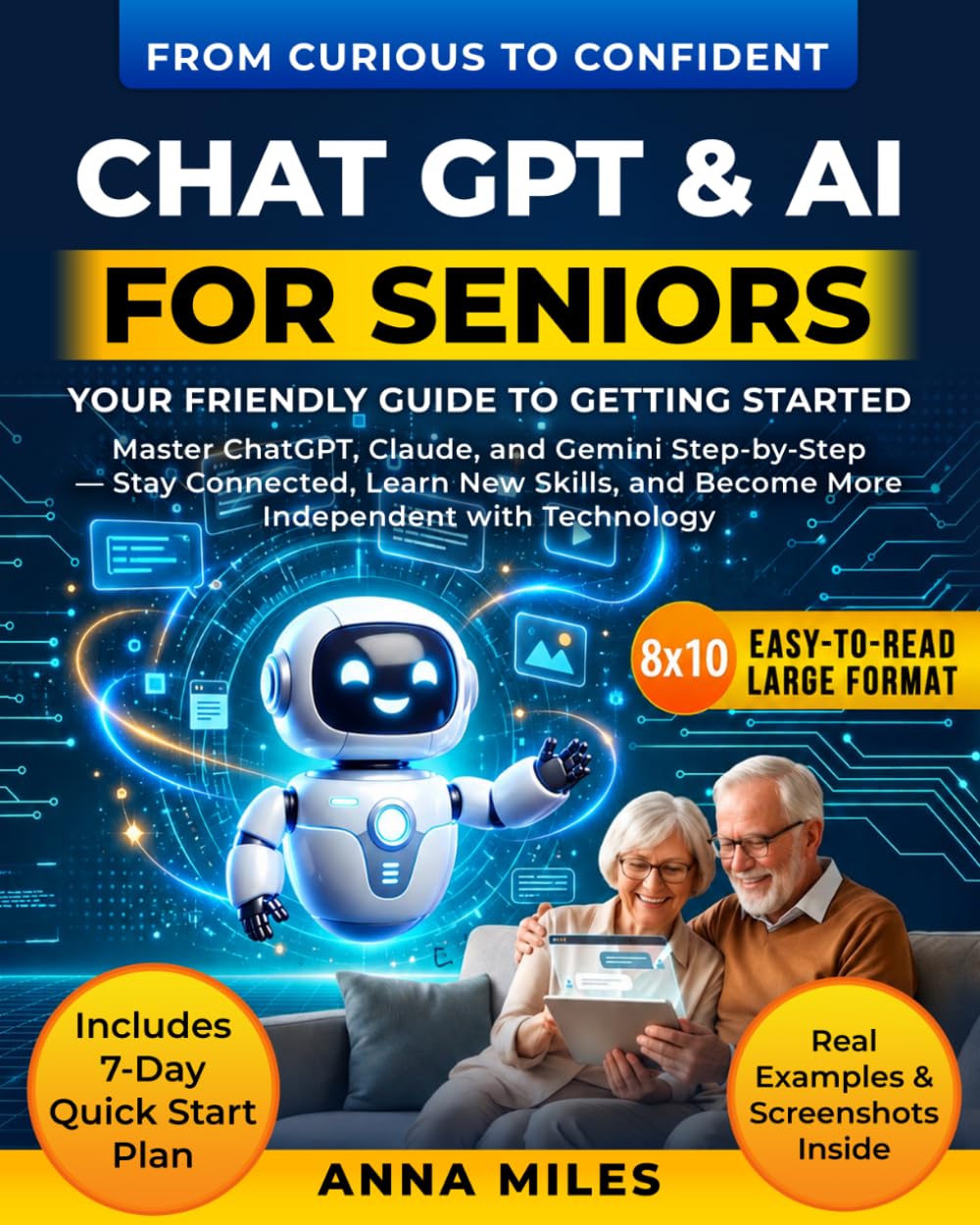 ChatGPT & AI for Seniors : Your Friendly Guide to Getting Started: Master ChatGPT, Claude, and Gemini Step-by-Step — Stay Connected, Learn New Skills, ... with Technology (From Curious to Confident)