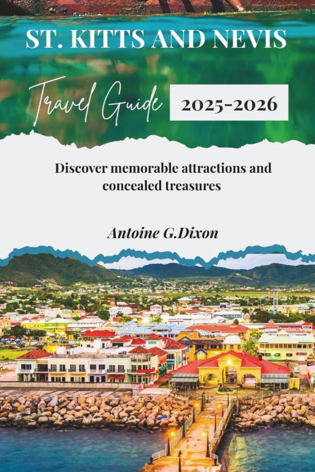 St. Kitts And Nevis Travel Guide 2025-2026: Discover Memorable Attractions & Concealed Treasures