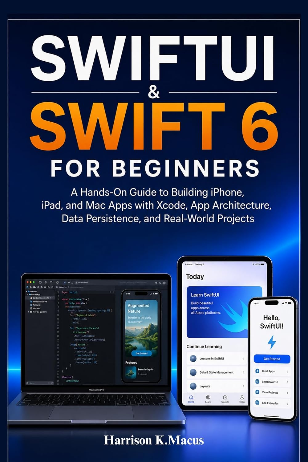 Swiftui & Swift 6 For Beginners: A Hands-On Guide to Building iPhone, iPad, and Mac Apps with Xcode, App Architecture, Data Persistence, and Real-World Projects