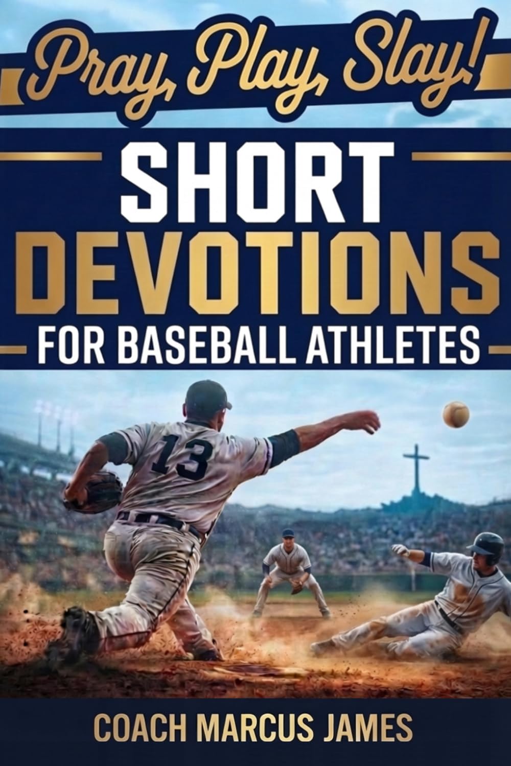 Pray, Play, Slay! Short Devotions for Baseball Athletes: Strengthen Mental Toughness, Resilience, and Teamwork with This 52-Week Baseball Devotional for Teens—One Minute at a Time