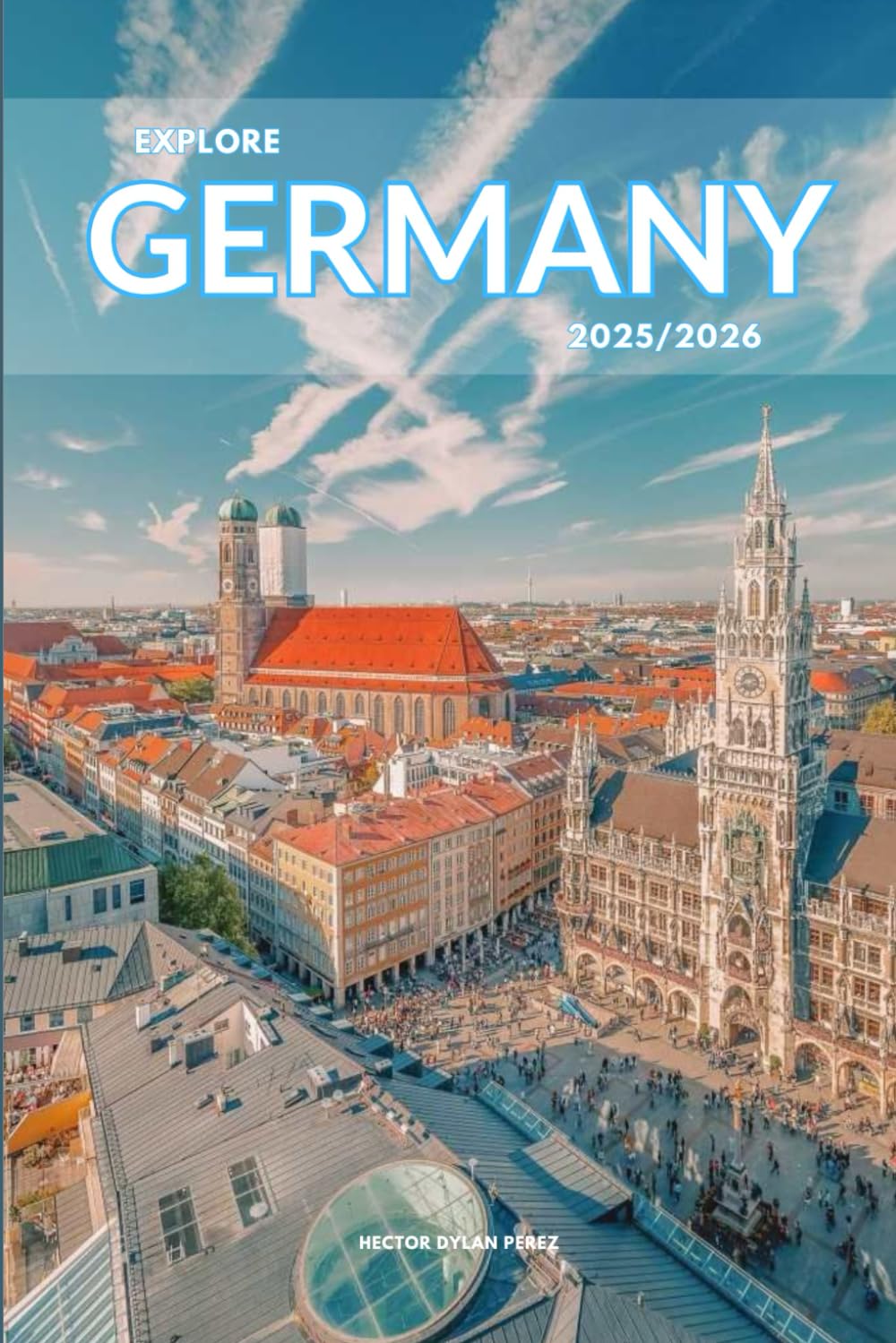 Explore Germany 2025/2026: The Insider’s Handbook to Must-See Destination, Rich History and Culture, Off-the-Beaten-Path Adventures, Hidden Gems, Local Insights & Expert Tips