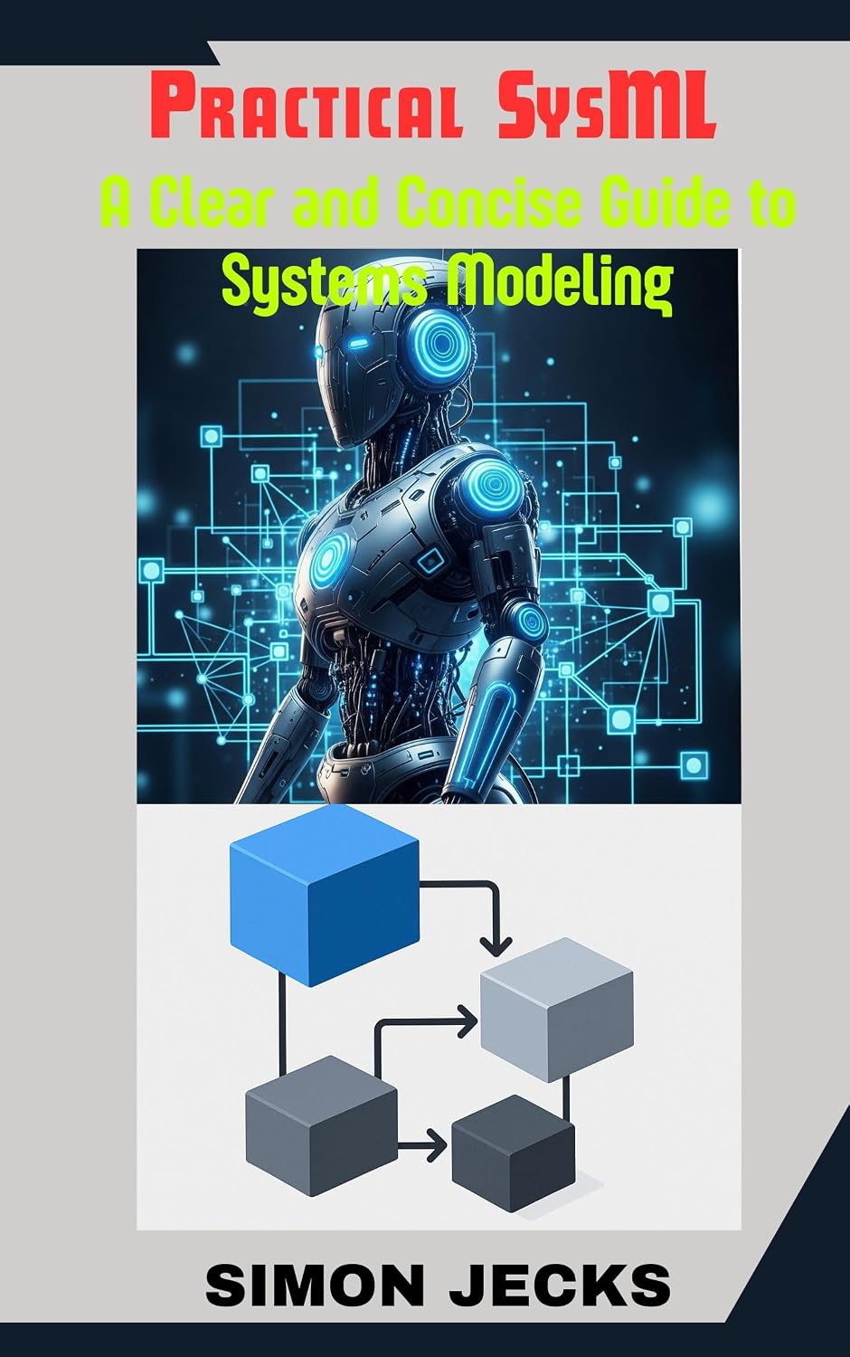 Practical SysML: A Clear and Concise Guide to Systems Modeling,Your Essential Guide to Model-Based Systems Engineering,Using Sparx Enterprise ... ... Accelerator: Learn Faster, Build Better)