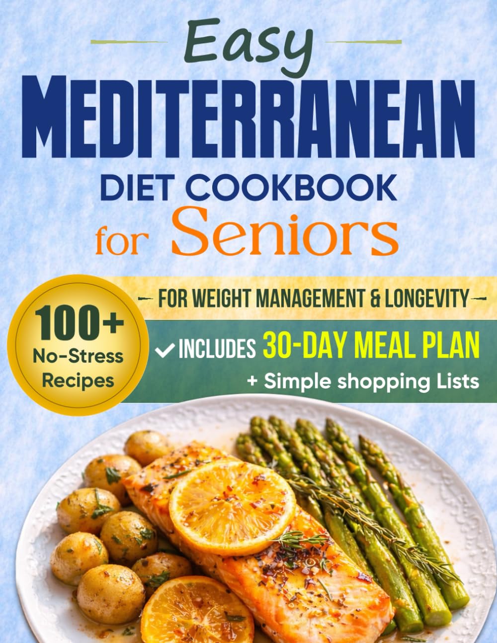 Easy Mediterranean Diet Cookbook for Seniors: 100+ No-Stress Recipes for Weight Management & Longevity - Includes a 30-Day Meal Plan and Simple Shopping Lists