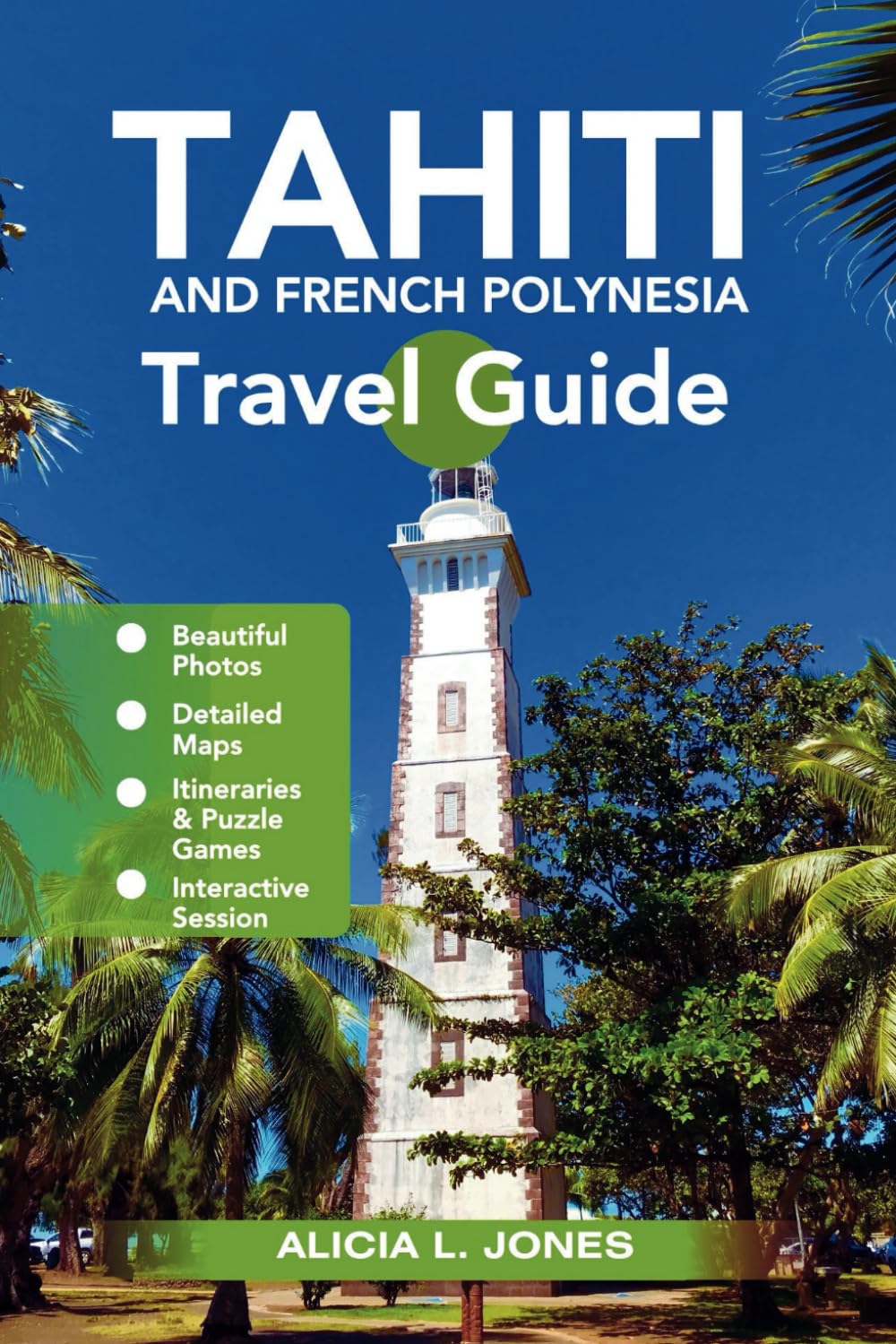 Tahiti and French Polynesia Travel Guide: A Budget-friendly Tourist Handbook to Activities and an Unforgettable Adventure at the Pacific Islands (Full Color Edition) (Wanderlust Oceania)