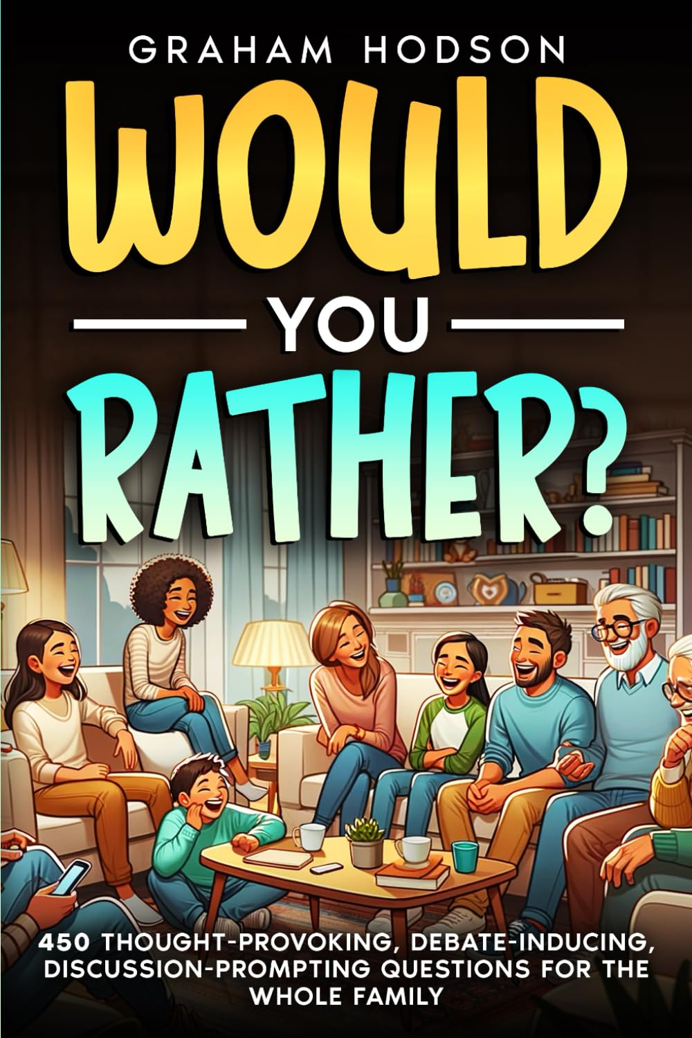 Would You Rather…?: 450 thought-provoking, debate-inducing, discussion-prompting questions for the whole family
