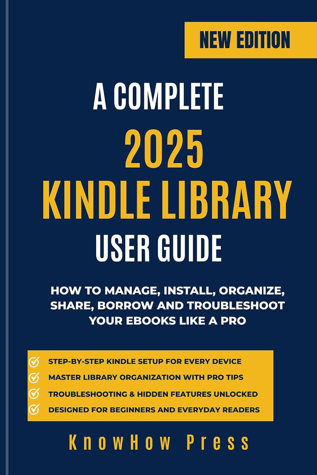A COMPLETE 2025 KINDLE LIBRARY USER GUIDE: How to Manage, Install, Organize, Share, Borrow and Troubleshoot Your eBooks Like a Pro (THE USER GUIDE BOOK SERIES)