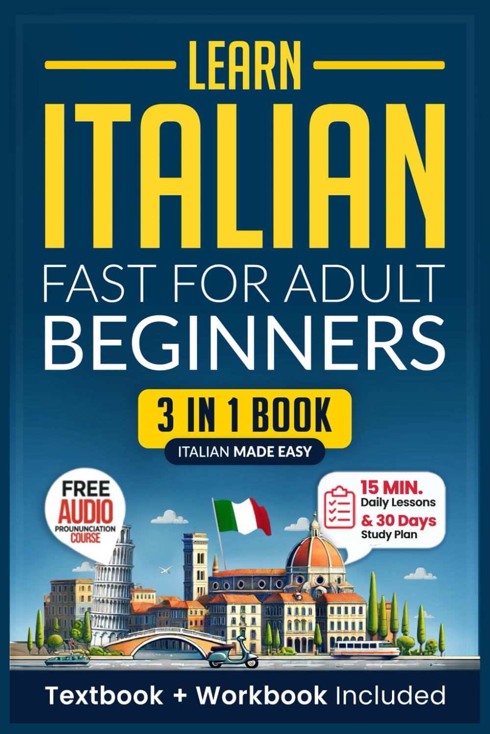 Learn Italian Fast for Adult Beginners: 3-in-1 Workbook: Master Italian with 15-Minute Daily Lessons, Practical Exercises, Common Words & Phrases, and Essential Grammar Rules to Live By