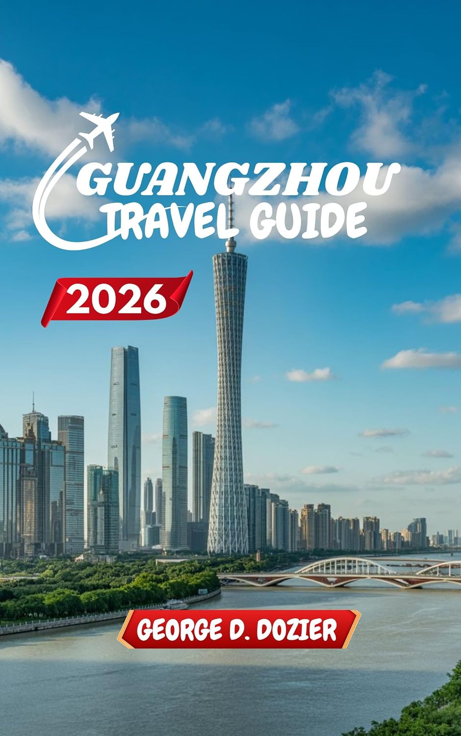 GUANGZHOU TRAVEL GUIDE 2026: Your Complete Guide to Exploring the Heart of Southern China