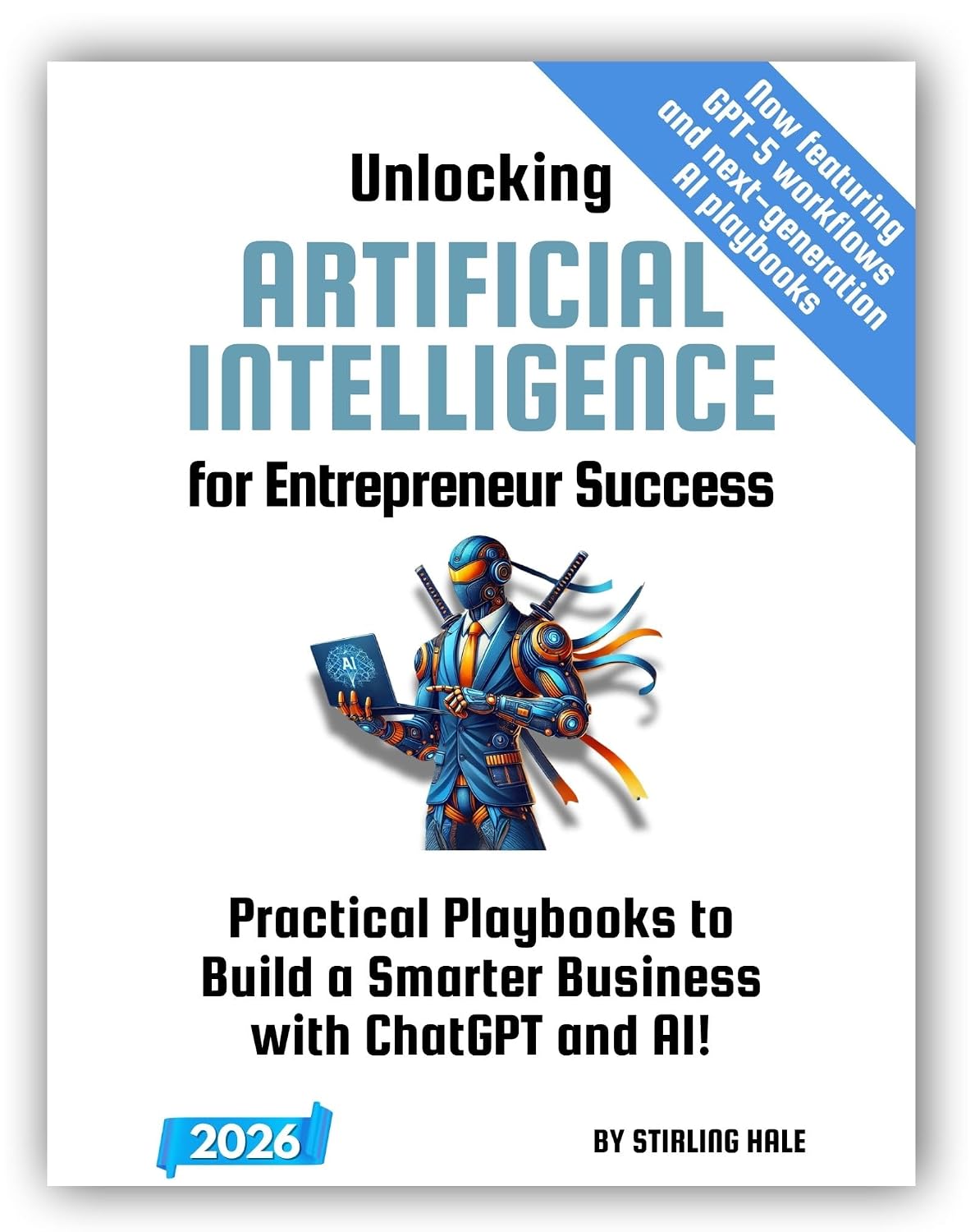 Unlocking Artificial Intelligence for Entrepreneur Success!: Practical Playbooks to Build a Smarter Business with ChatGPT and AI! (Absolute Beginner's Guides)