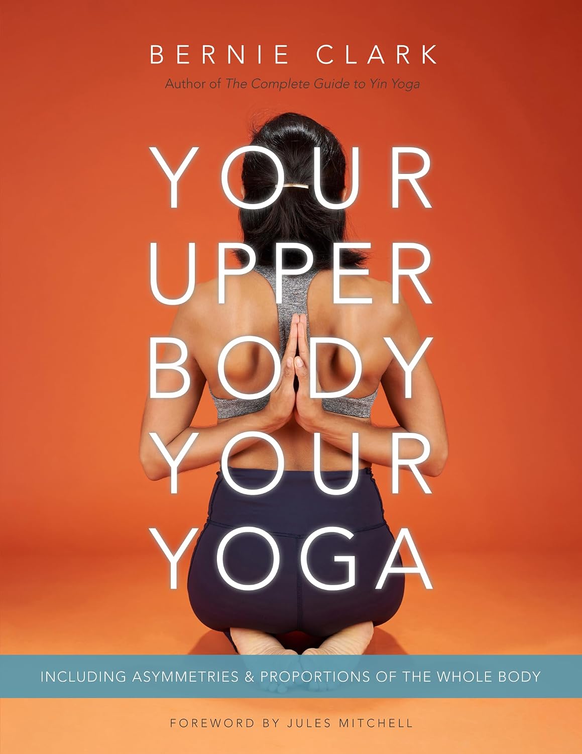 Your Upper Body, Your Yoga: Including Asymmetries & Proportions of the Whole Body (Your Body, Your Yoga, 4-5)