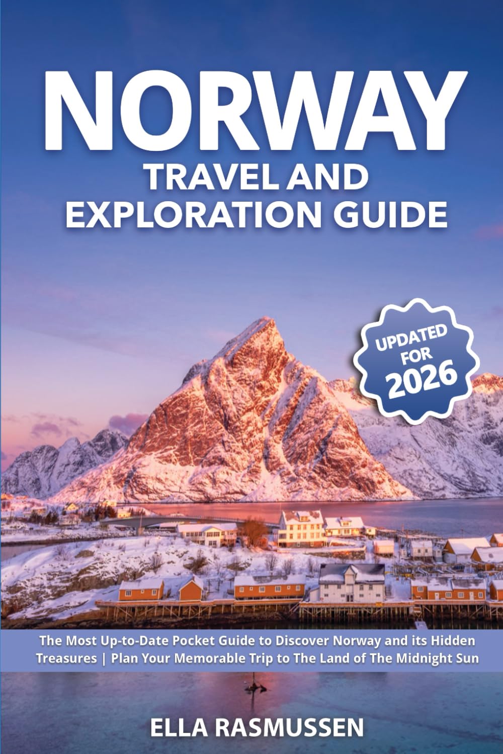 Norway Travel and Exploration Guide: The Most Up-to-Date Pocket Guide to Discover Norway and its Hidden Treasures | Plan Your Memorable Trip to The Land of The Midnight Sun